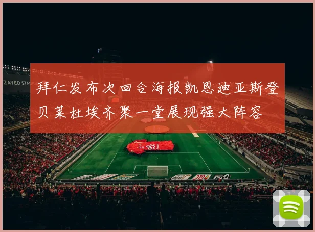 拜仁发布次回合海报凯恩迪亚斯登贝莱杜埃齐聚一堂展现强大阵容